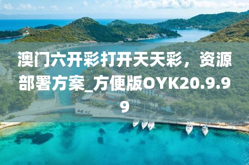 澳門六開(kāi)彩打開(kāi)天天彩，資源部署方案_方便版OYK20.9.99