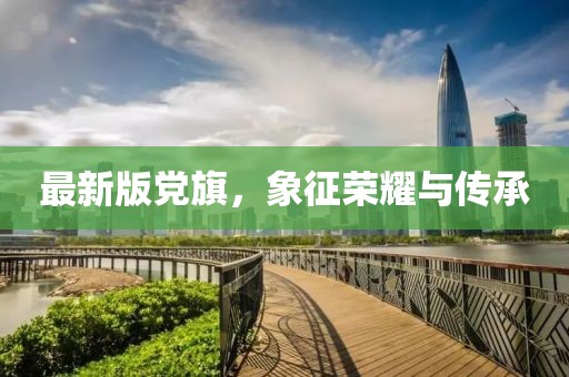 最新版黨旗，象征榮耀與傳承