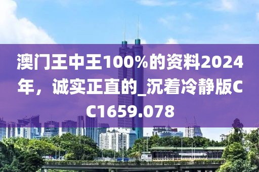 澳門王中王100%的資料2024年，誠實(shí)正直的_沉著冷靜版CC1659.078