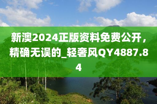 新澳2024正版資料免費(fèi)公開，精確無(wú)誤的_輕奢風(fēng)QY4887.84