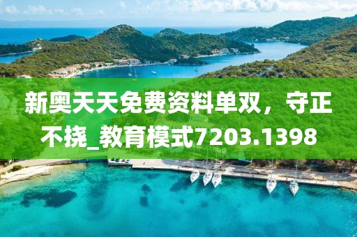 新奧天天免費資料單雙，守正不撓_教育模式7203.1398