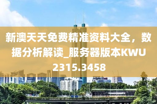 新澳天天免費精準(zhǔn)資料大全，數(shù)據(jù)分析解讀_服務(wù)器版本KWU2315.3458