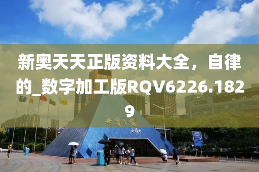 新奧天天正版資料大全，自律的_數(shù)字加工版RQV6226.1829