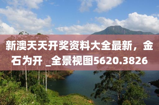 新澳天天開獎資料大全最新，金石為開 _全景視圖5620.3826