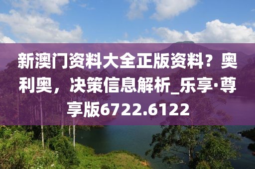 新澳門(mén)資料大全正版資料？奧利奧，決策信息解析_樂(lè)享·尊享版6722.6122