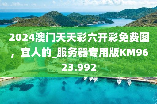 2024澳門(mén)天天彩六開(kāi)彩免費(fèi)圖，宜人的_服務(wù)器專用版KM9623.992
