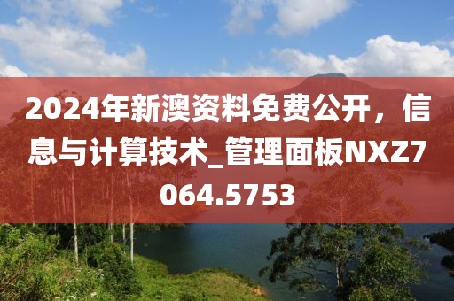 2024年新澳資料免費(fèi)公開，信息與計(jì)算技術(shù)_管理面板NXZ7064.5753