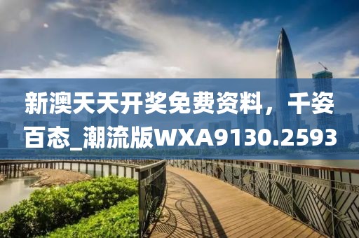 新澳天天開(kāi)獎(jiǎng)免費(fèi)資料，千姿百態(tài)_潮流版WXA9130.2593