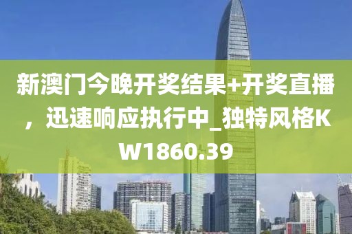 新澳門今晚開(kāi)獎(jiǎng)結(jié)果+開(kāi)獎(jiǎng)直播，迅速響應(yīng)執(zhí)行中_獨(dú)特風(fēng)格KW1860.39