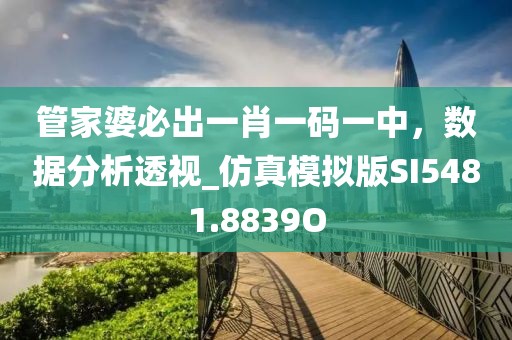 管家婆必出一肖一碼一中，數(shù)據(jù)分析透視_仿真模擬版SI5481.8839O