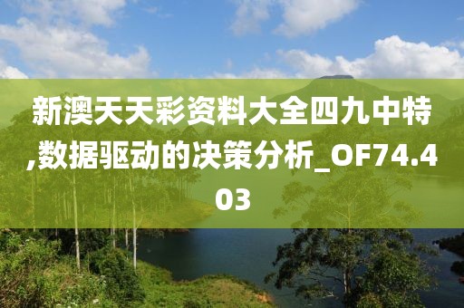 新澳天天彩資料大全四九中特,數(shù)據(jù)驅(qū)動的決策分析_OF74.403