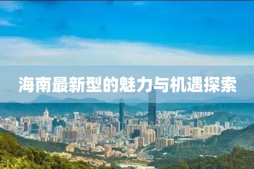 海南最新型的魅力與機遇探索