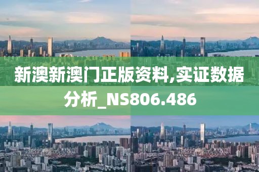 新澳新澳門正版資料,實證數(shù)據(jù)分析_NS806.486
