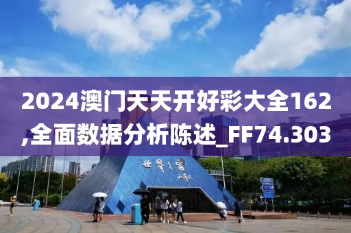 2024澳門天天開好彩大全162,全面數(shù)據(jù)分析陳述_FF74.303