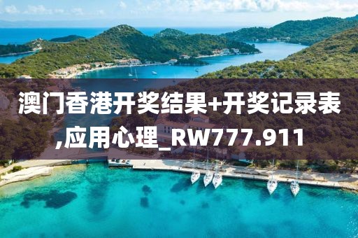 澳門香港開獎結果+開獎記錄表,應用心理_RW777.911