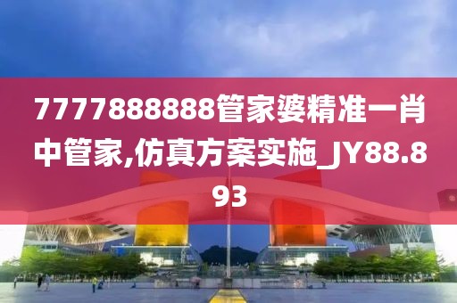 7777888888管家婆精準一肖中管家,仿真方案實施_JY88.893