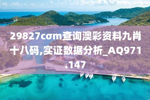 29827cσm查詢澳彩資料九肖十八碼,實證數(shù)據(jù)分析_AQ971.147